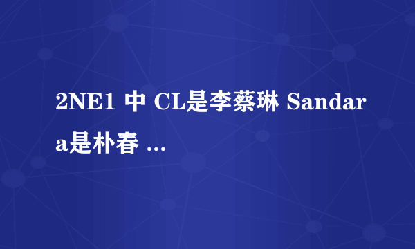 2NE1 中 CL是李蔡琳 Sandara是朴春 Dara是谁 Minzy是孔敏智 Bom又是她们四个中哪个人的名儿