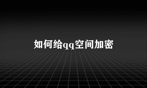 如何给qq空间加密