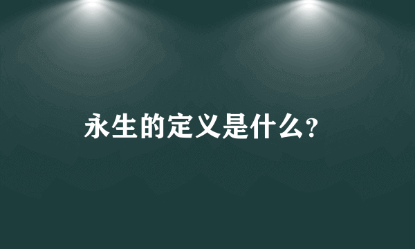 永生的定义是什么？