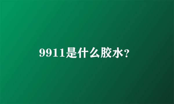 9911是什么胶水？