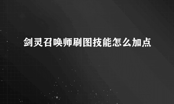 剑灵召唤师刷图技能怎么加点