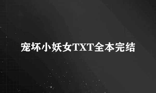 宠坏小妖女TXT全本完结