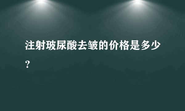 注射玻尿酸去皱的价格是多少？