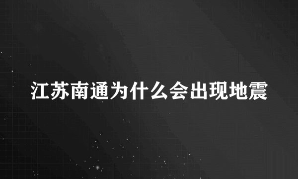 江苏南通为什么会出现地震