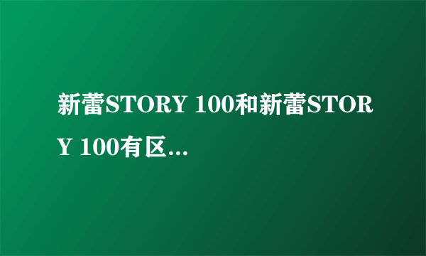 新蕾STORY 100和新蕾STORY 100有区别吗？还有漫友？