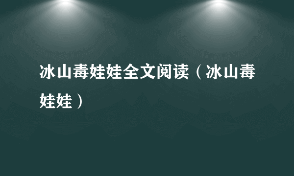 冰山毒娃娃全文阅读（冰山毒娃娃）