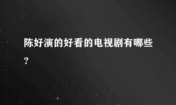 陈好演的好看的电视剧有哪些？