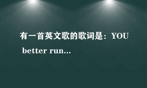 有一首英文歌的歌词是：YOU better run run run 请问是什么歌