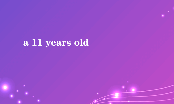 a 11 years old