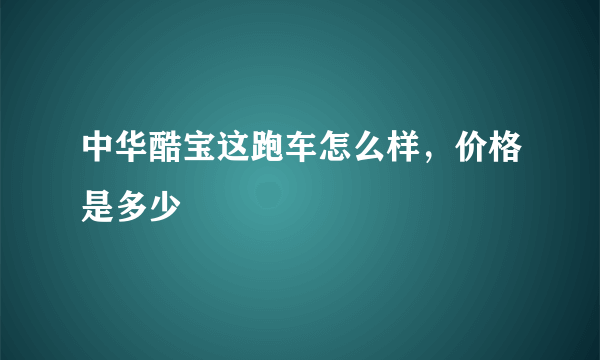 中华酷宝这跑车怎么样，价格是多少