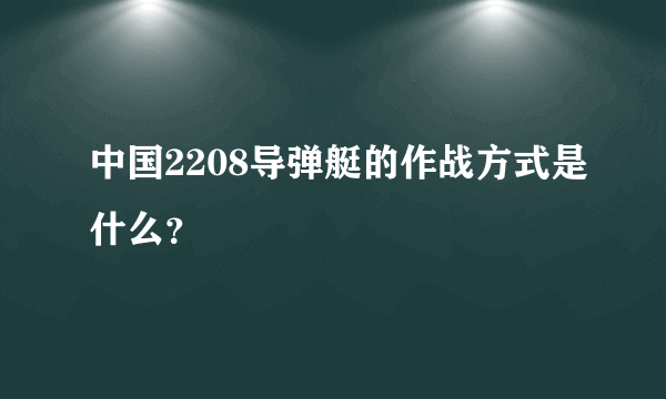 中国2208导弹艇的作战方式是什么？