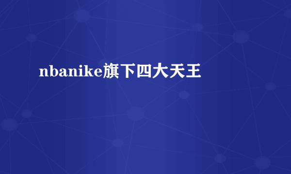 nbanike旗下四大天王