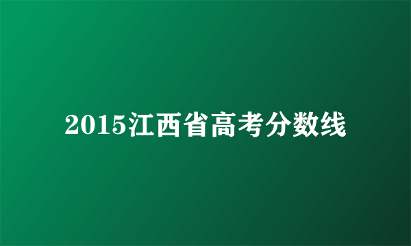 2015江西省高考分数线