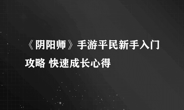 《阴阳师》手游平民新手入门攻略 快速成长心得