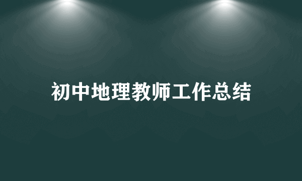 初中地理教师工作总结