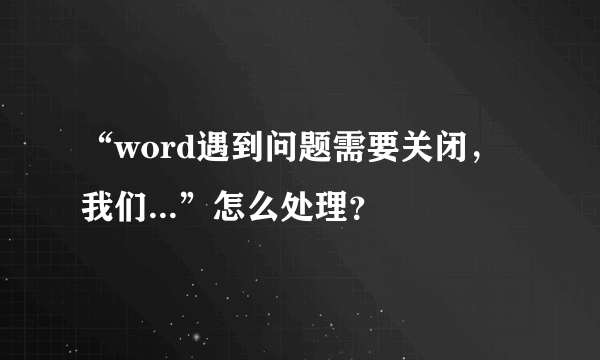 “word遇到问题需要关闭，我们...”怎么处理？