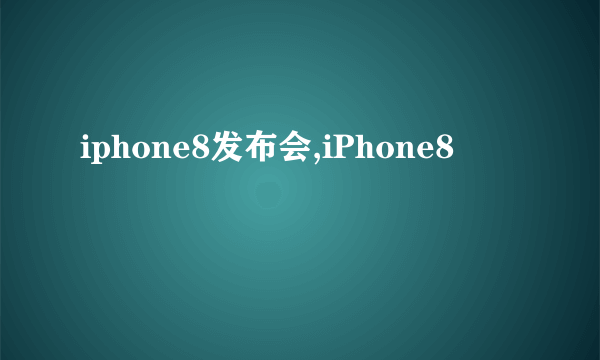 iphone8发布会,iPhone8