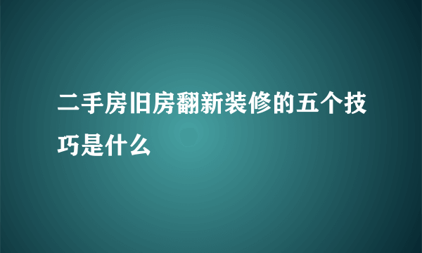 二手房旧房翻新装修的五个技巧是什么