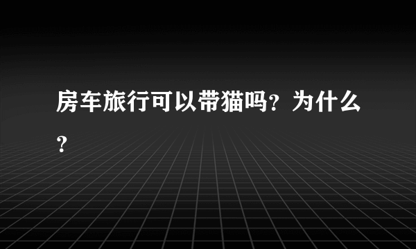 房车旅行可以带猫吗？为什么？