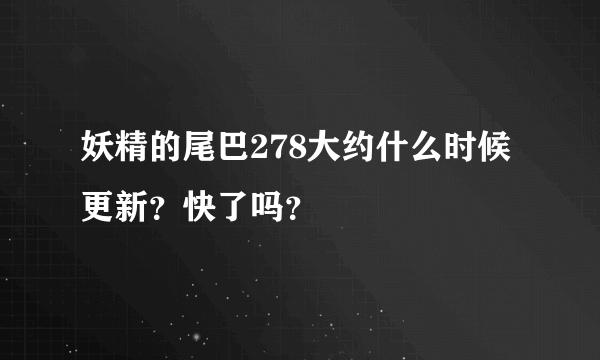 妖精的尾巴278大约什么时候更新？快了吗？