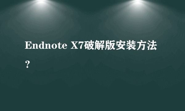 Endnote X7破解版安装方法？