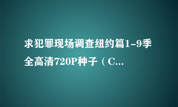 求犯罪现场调查纽约篇1-9季全高清720P种子（CSI New York1-9 720P ）