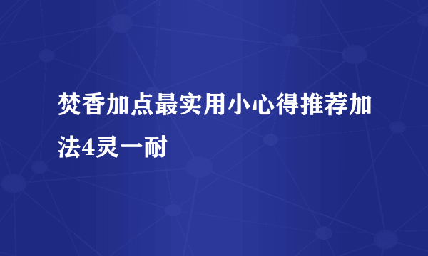 焚香加点最实用小心得推荐加法4灵一耐