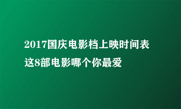 2017国庆电影档上映时间表 这8部电影哪个你最爱