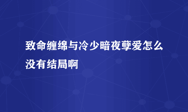 致命缠绵与冷少暗夜孽爱怎么没有结局啊