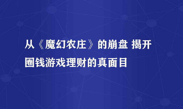 从《魔幻农庄》的崩盘 揭开圈钱游戏理财的真面目