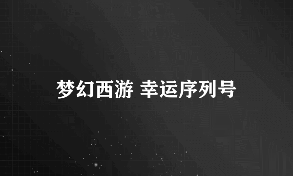 梦幻西游 幸运序列号