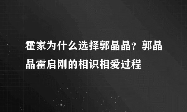 霍家为什么选择郭晶晶？郭晶晶霍启刚的相识相爱过程