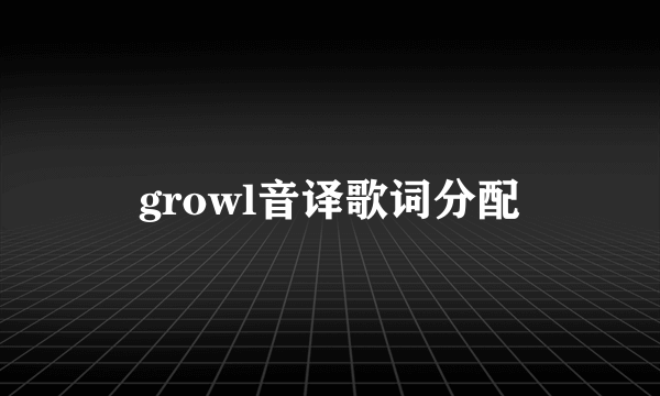 growl音译歌词分配