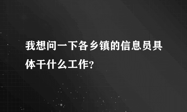 我想问一下各乡镇的信息员具体干什么工作？