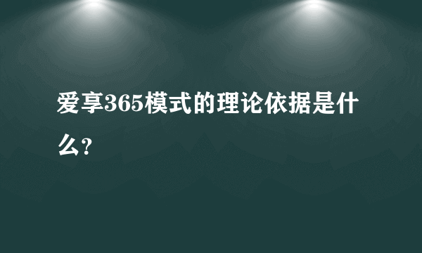 爱享365模式的理论依据是什么？