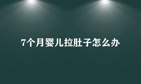 7个月婴儿拉肚子怎么办