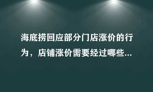 海底捞回应部分门店涨价的行为，店铺涨价需要经过哪些单位批准？