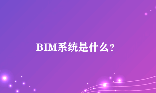 BIM系统是什么？