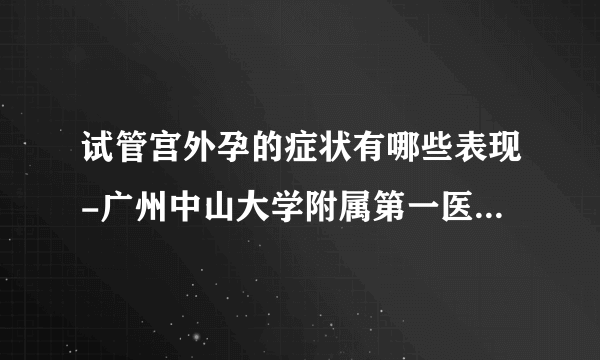 试管宫外孕的症状有哪些表现-广州中山大学附属第一医院试管婴儿多少钱（2023年更新（今日/新华网）：