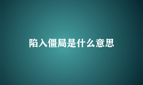 陷入僵局是什么意思