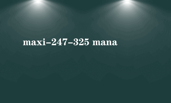 maxi-247-325 mana