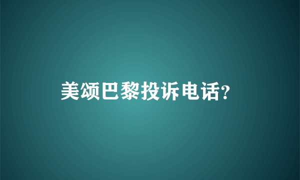 美颂巴黎投诉电话？