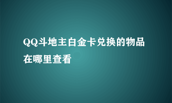 QQ斗地主白金卡兑换的物品在哪里查看