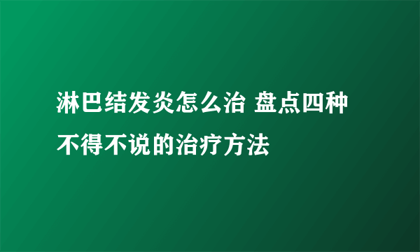 淋巴结发炎怎么治 盘点四种不得不说的治疗方法