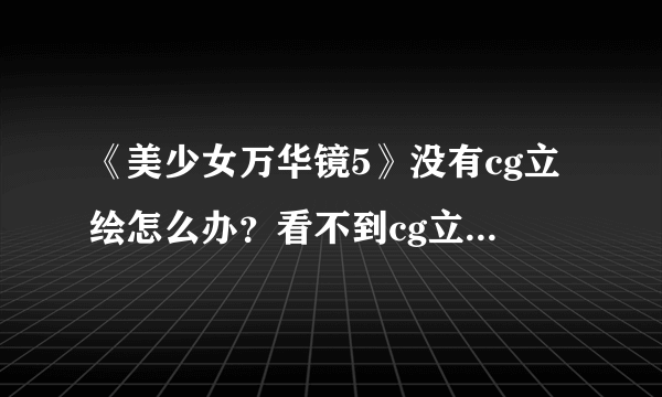 《美少女万华镜5》没有cg立绘怎么办？看不到cg立绘解决方法