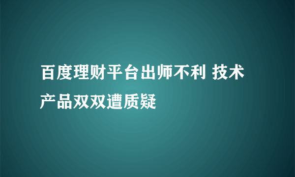 百度理财平台出师不利 技术产品双双遭质疑