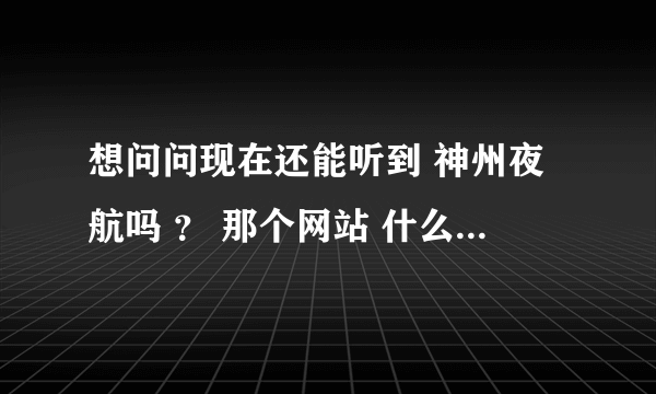 想问问现在还能听到 神州夜航吗 ？ 那个网站 什么时候能在线听呢？？