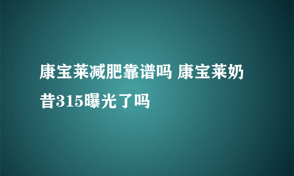 康宝莱减肥靠谱吗 康宝莱奶昔315曝光了吗