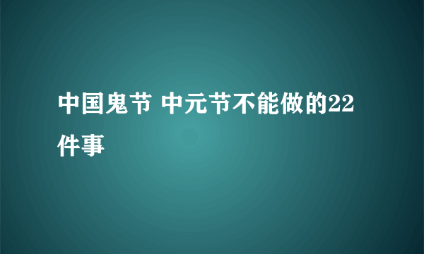 中国鬼节 中元节不能做的22件事