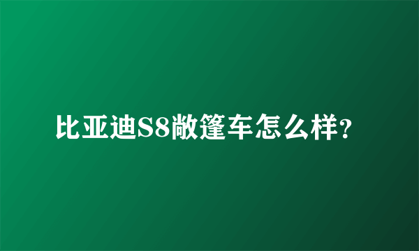 比亚迪S8敞篷车怎么样？